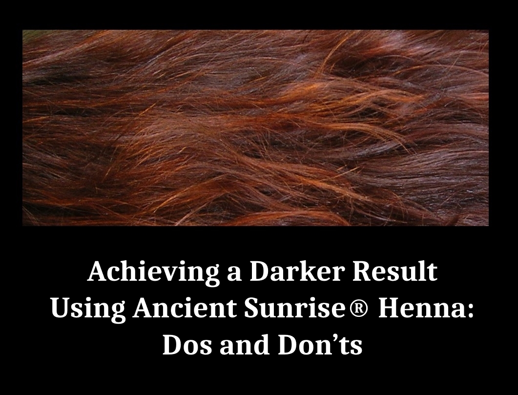 Achieving a Darker Result Using Ancient Sunrise® Henna: Dos and Don'ts -  